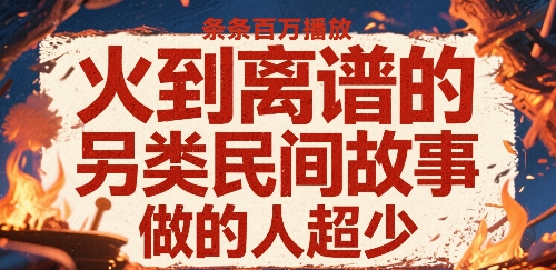 火到离谱的另类民间故事，条条百W播放，做的人超少-大齐资源站