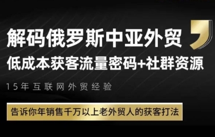 俄罗斯中亚外贸低成本获客流，告诉你年销售千万以上老外贸人的获客打法-大齐资源站