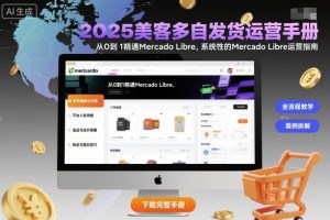 2025美客多自发货运营手册:从0到1精通Mercado Libre,系统性的Mercado Libre运营指南-大齐资源站