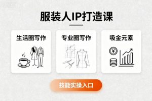 服装人IP打造课,文案创富+生活圈写作+专业圈写作+服装人专属+吸金元素+技能实操-大齐资源站