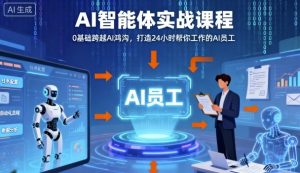 Ai智能体实战课程,0基础跨越Ai鸿沟,打造24小时帮你工作的Ai员工,打破常规,以实战定义Ai-大齐资源站
