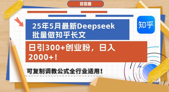 25年5月最新Deepseek批量做知乎长文，日引300+创业粉，日入1k+，可复制调教公式全行业适用-大齐资源站