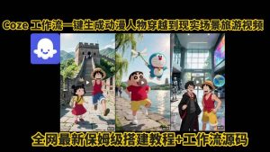 coze工作流一键生成动漫人物穿越到现实场景旅游视频,全网最新保姆级搭建教程+工作流源码-大齐资源站
