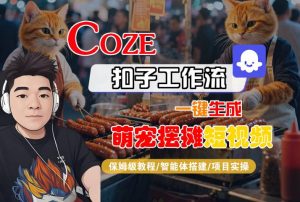 COZE扣子工作流一键生成萌宠摆摊短视频，保姆级教程-智能体搭建-项目实操-大齐资源站