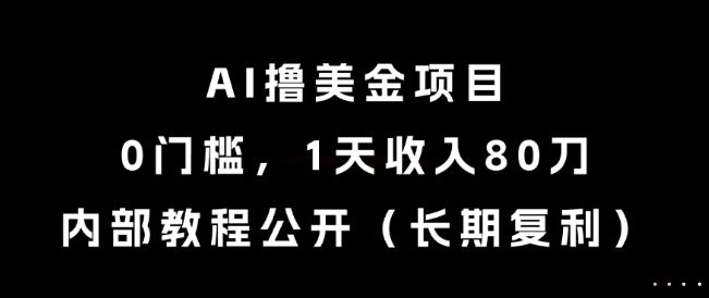 AI撸美金项目，0门槛，1天收入80刀，内部教程公开（长期复利）【揭秘】-大齐资源站