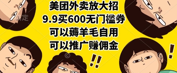美团外卖放大招，9.9买600无门槛券，可以薅羊毛自用，可以推广挣佣金【揭秘】-大齐资源站