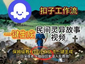 Coze扣子工作流一键生成民间灵异故事视频,保姆级教程搭建教学-大齐资源站