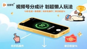 视频号分成计划超懒人玩法，10秒生成一条视频，纯手机操作，单日收益1k+【揭秘】-大齐资源站