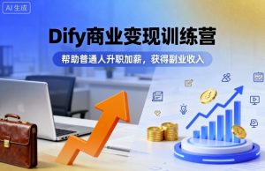 Dify商业变现训练营，帮助普通人升职加薪，获得副业收入-大齐资源站