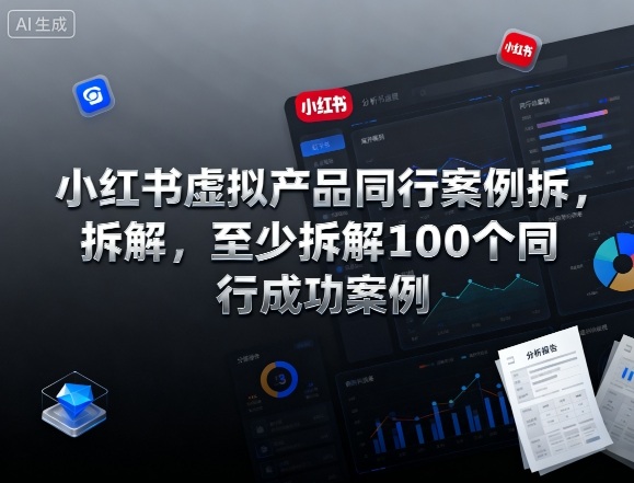 小红书虚拟产品同行案例拆解，至少拆解100个同行成功案例-大齐资源站
