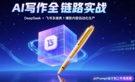 AI写作全链路：DeepSeek结构化Prompt+飞书多维表打造爆款内容体系-大齐资源站