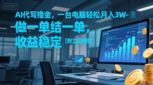 AI代写撸金，一台电脑轻松月入1-3W，做一单结一单，收益稳定【附工具教程】-大齐资源站