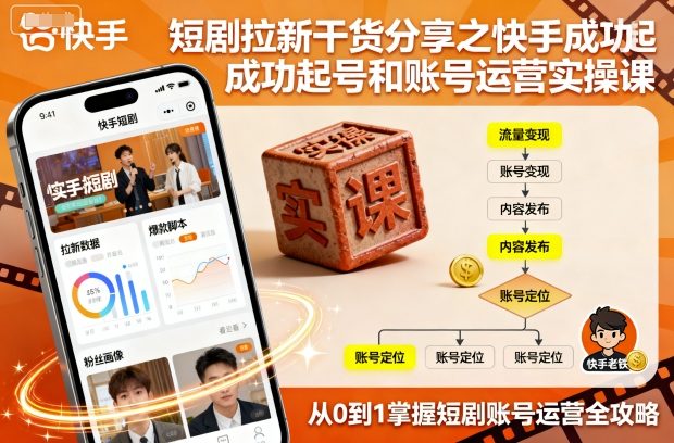 短剧拉新干货分享之快手成功起号和账号运营实操课-大齐资源站