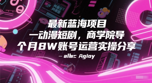 最新蓝海项目动漫短剧，商学院导师单抖音号一个月8W账号运营实操分享-大齐资源站