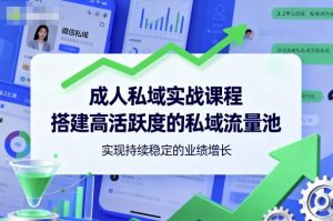 成人私域实战课程,搭建高活跃度的私域流量池,实现持续稳定的业绩增长-大齐资源站