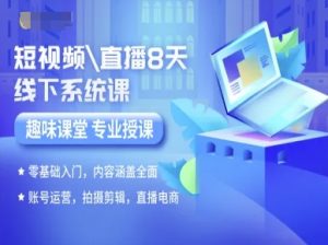 短视频直播8天线下系统课，零基础入门，内容涵盖全面，账号运营，拍摄剪辑，直播电商-大齐资源站