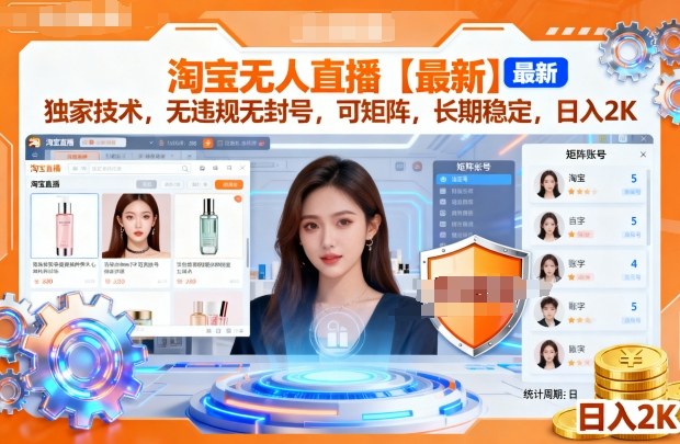 淘宝无人直播【最新】，独家技术，无违规无封号，可矩阵，长期稳定，日入2K【揭秘】-大齐资源站