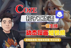 COZE扣子工作流一键生成动态漫画短视频,保姆级教程-智能体搭建-项目实操-大齐资源站