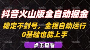 抖音火山版全自动掘金,全程不封号自动操作,可复制放大操作,新手小白也能上手【揭秘】-大齐资源站