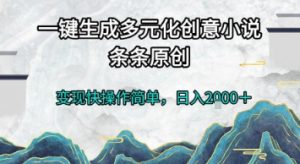 一键生成多元化创意小说，条条原创，变现快操作简单，日入2k+【揭秘】-大齐资源站