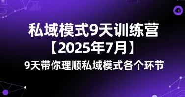 私域模式9天训练营【2025年7月】​9天带你理顺私域模式各个环节-大齐资源站