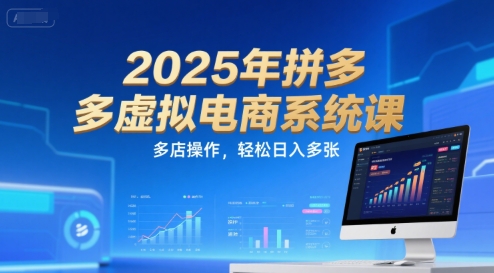 2025年拼多多虚拟电商系统课，多店操作，轻松日入多张-大齐资源站
