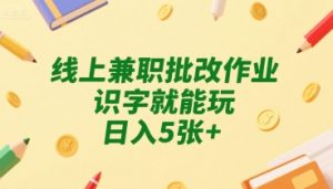 线上兼职批改作业，识字就能玩，日入5张+【揭秘】-大齐资源站