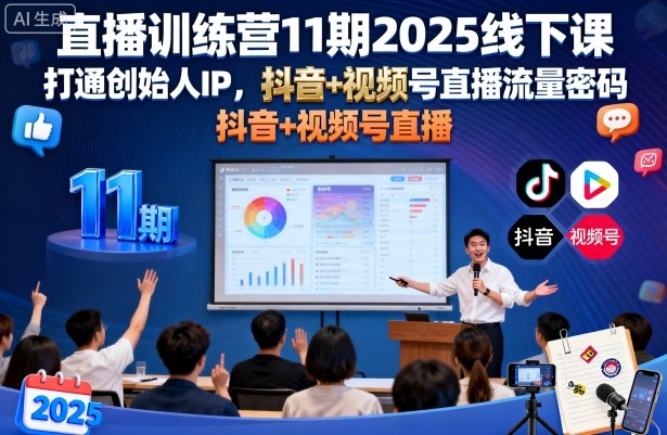 直播训练营11期2025线下课，打通创始人IP，抖音+视频号直播流量密码，教你做出高流量高变现的直播间-大齐资源站