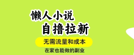懒人小说自撸拉新，无需流量，一个账号一条作品就可以打爆收益，在家也能轻松做的副业【揭秘】-大齐资源站