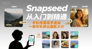 Snapseed从入门到精通,手机修图高手速成,一部手机就能修出摄影大片-大齐资源站