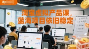 淘宝虚拟产品课,蓝海项目依旧稳定-大齐资源站