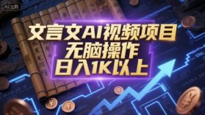 文言文AI视频项目，无脑操作，日入1K以上-大齐资源站