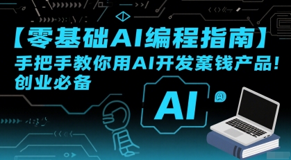 【零基础AI编程指南】手把手教你用AI开发賺钱产品！创业必备-大齐资源站