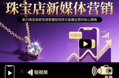 珠宝店新媒体营销，助力珠宝商家快速掌握短视频与直播运营的核心策略-大齐资源站
