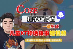 Coze扣子智能体工作流一键生成“儿童卡通神话故事“短视频，全流程保姆级教学-大齐资源站