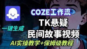 Coze扣子工作流一键生成TK悬疑民间故事视频，AI实操教学+保姆级教程-大齐资源站