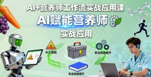 AI+营养师工作流实战应用课,AI赋能营养师-大齐资源站
