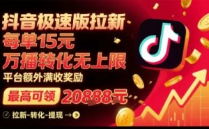 抖音极速版拉新，平台扶持力度大，每单15米，万播转化无上限，平台额外满收奖励-大齐资源站