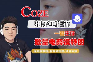 COZE扣子工作流一键生成批量电商模特图,保姆级教程-智能体搭建-项目实操-大齐资源站