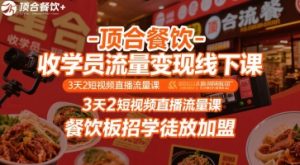 顶合餐饮-收学员流量变现线下课,3天2短视频直播流量课,餐饮板招学徒放加盟-大齐资源站