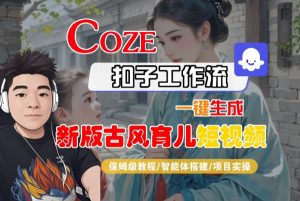 Coze扣子工作流一键生成新版古风育儿短视频，保姆级教程-智能体搭建-项目实操-大齐资源站