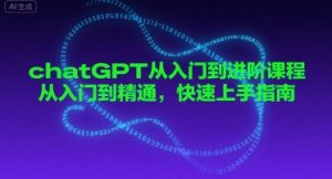 chatGPT从入门到进阶课程，从入门到精通，快速上手指南-大齐资源站
