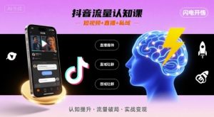抖音流量认知课，短视频+直播+私域，认知提升，闪电开悟-大齐资源站