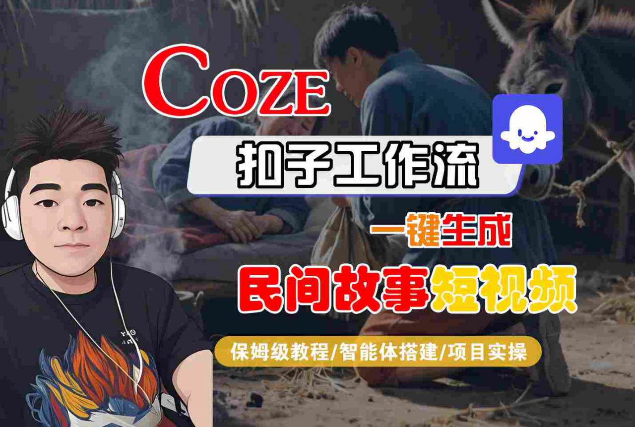 Coze扣子工作流一键生成民间故事短视频，保姆级教程-智能体搭建-项目实操-大齐资源站