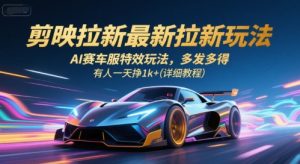 剪映拉新最新拉新玩法,AI赛车服特效玩法,多发多得,有人一天挣1k+(详细教程)-大齐资源站