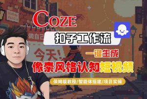 COZE扣子工作流一键生成像素风格认知短视频，保姆级教程-智能体搭建-项目实操-大齐资源站