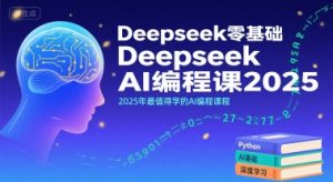 Deepseek零基础AI编程课2025，2025年最值得学的AI编程课程-大齐资源站