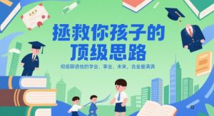 付费文章：拯救你孩子的顶级思路，彻底聊透他的学业、事业、未来，含金量满满-大齐资源站