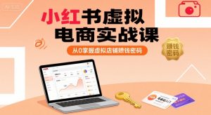 小红书虚拟电商实战课，从0掌握虚拟店铺賺钱密码-大齐资源站