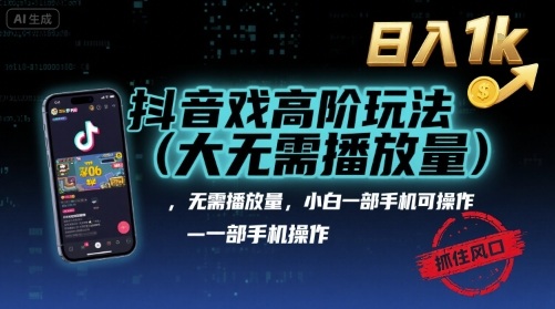 抖音游戏高阶玩法(大佬私藏)，无需播放量，小白一部手机可操作，日入1k，抓住风口轻松变现【揭秘】-大齐资源站